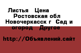 Листья › Цена ­ 1 000 - Ростовская обл., Новочеркасск г. Сад и огород » Другое   